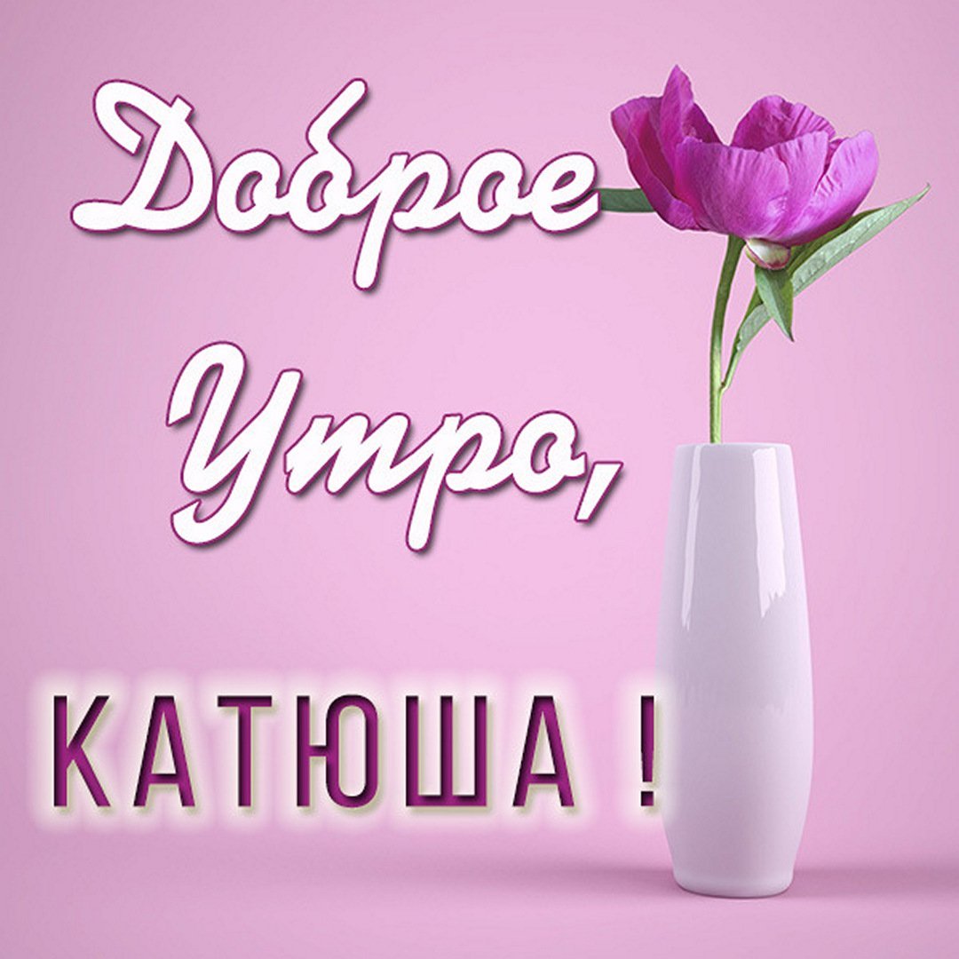 С добрым утром Катюша картинки